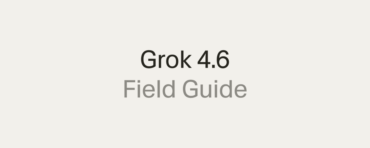 Grok 4.6 – A field guide 커버